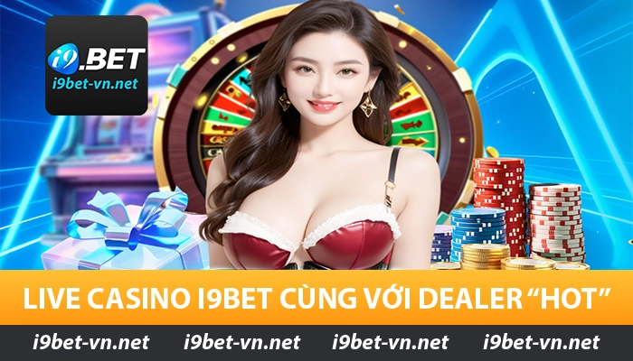 Live Casino I9BET với dealer hot